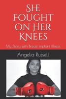 She Fought on Her Knees : My Story with Breast Implant Illness 1728775892 Book Cover