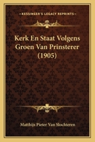 Kerk En Staat Volgens Groen Van Prinsterer (1905) 1168105293 Book Cover