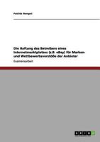 Die Haftung des Betreibers eines Internetmarktplatzes (z.B. eBay) für Marken- und Wettbewerbsverstöße der Anbieter 3640969618 Book Cover