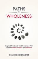Paths to Wholeness: Insights & Practices to Craft Your Unique Path Toward Freedom, Fullness and Fulfillment 981115757X Book Cover