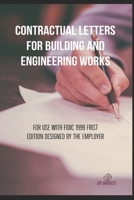 CONTRACTUAL LETTERS FOR BUILDING AND ENGINEERING WORKS: For use with FIDIC 1999 FIRST EDITION DESIGNED BY THE EMPLOYER B08P3PCBQD Book Cover