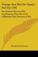 Voyage Aux Iles De Lipari, Fait En 1781: Ou Notices Sur Les Iles Aeoliennes, Pour Servir A L'Histoire Des Volcans (1783) 1104524430 Book Cover