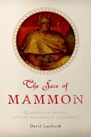 The Face of Mammon: The Matter of Money in English Renaissance Literature 0190628227 Book Cover