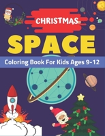 Christmas Space Coloring Book For Kids Ages 9-12: Holiday Edition> Explore, Learn and Grow, 50 Christmas Space Coloring Pages for Kids with Christmas ... Astronauts, Space Ships, Rockets and More! 1711057223 Book Cover