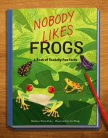 Nobody Likes Frogs: A Book of Toadally Fun Facts 1632175045 Book Cover