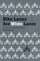 Bike Lanes Are White Lanes: Bicycle Advocacy and Urban Planning 1496222318 Book Cover
