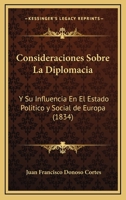 Consideraciones Sobre La Diplomacia: Y Su Influencia En El Estado Politico y Social de Europa (1834) 116805091X Book Cover