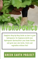 Hydroponics: Complete Step-by-Step Guide on how to grow hydroponics for beginners, build your Hydroponic System, Start your home Garden and grow your own herbs, fruits and vegetables without Soil B089CFPHV2 Book Cover