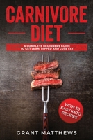 Carnivore Diet: A Complete Beginner's Guide To Get Lean, Ripped, and Lose Fat with 30 Easy Keto Recipes 1913977153 Book Cover