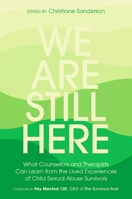 We Are Still Here: What Counsellors and Therapists Can Learn from the Lived Experiences of Child Sexual Abuse Survivors 1785922327 Book Cover