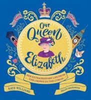 Our Queen Elizabeth: Her Extraordinary Life from the Crown to the Corgis 1526363313 Book Cover