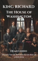 KING RICHARD The House of Washington: The Fall of the Republic & The Rise of a Kingdom B0H7JR8VKY Book Cover