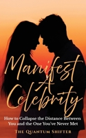 Manifest A Celebrity: How to Collapse the Distance Between You and the One You’ve Never Met (The Quantum Shifter Series) 1972432222 Book Cover