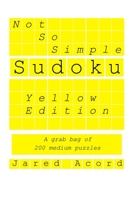 Not So Simple Sudoku, Yellow Edition: A grab bag of 200 medium puzzles. B08CFVQBF5 Book Cover