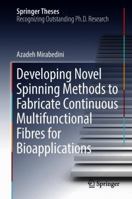 Developing Novel Spinning Methods to Fabricate Continuous Multifunctional Fibres for Bioapplications 331995377X Book Cover