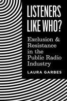 Listeners Like Who?: Exclusion and Resistance in the Public Radio Industry 0691257418 Book Cover