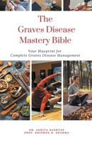 The Graves Disease Mastery Bible: Your Blueprint for Complete Graves Disease Management B0CP6Z4Z6W Book Cover