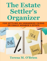 The Estate Settler's Organizer: For Settling an Unmarried Friend or Family Member's Estate 1737943255 Book Cover
