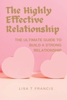 The Highly effective Relationship: The Ultimate Guide To Build A Strong Relationship B0BFV45DPS Book Cover