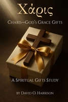 CHARIS - GOD'S GRACE GIFTS: Discover how God has uniquely equipped YOU—to transform lives, the Church, and the world around you. B0FND82PNK Book Cover