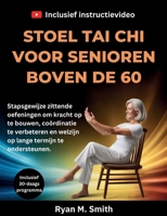 STOEL TAI CHI VOOR SENIOREN BOVEN DE 60: Stapsgewijze zittende oefeningen om kracht op te bouwen, coördinatie te verbeteren en welzijn op lange termijn te ondersteunen. (Dutch Edition) B0GZNV78GX Book Cover