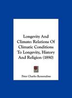 Longevity And Climate: Relations Of Climatic Conditions To Longevity, History And Religion 3337716512 Book Cover