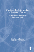 Music at the Intersection of Brazilian Culture: An Introduction to Music, Race, and Food 0367204371 Book Cover