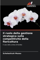 Il ruolo della gestione strategica sulla competitività della floricoltura: Il caso della contea di Kiambu 6205800667 Book Cover