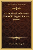 A Little Book of Prayers from Old English Sources (Classic Reprint) 1165885883 Book Cover