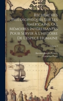 Recherches Philosophiques Sur Les Américains, Ou, Mémoires Intéressantes Pour Servir À L'histoire De L'espece Humaine; Volume 2 1020706163 Book Cover