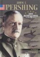 John J Pershing (Great Millitary Leaders/20th Century) 0791074048 Book Cover
