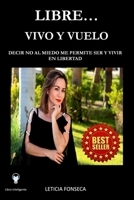 Libre... Vivo Y Vuelo: Decir No Al Miedo Me Permite Ser Y Vivir En Libertad B093B6J6SZ Book Cover