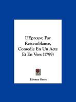 L'Epreuve Par Ressemblance, Comedie En Un Acte Et En Vers (1799) 1148347232 Book Cover