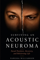 Surviving an Acoustic Neuroma: Facial Paralysis, Recovery, and Relearning Life B0H4S3PL3J Book Cover