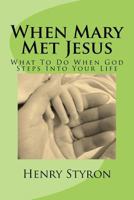 When Mary Met Jesus: What to Do When God Steps Into Your Life 1540727858 Book Cover