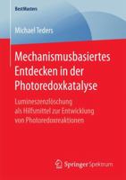 Mechanismusbasiertes Entdecken in Der Photoredoxkatalyse: Lumineszenzloschung ALS Hilfsmittel Zur Entwicklung Von Photoredoxreaktionen 3658172657 Book Cover