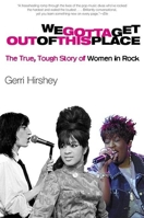 We Gotta Get Out of This Place: The True, Tough Story of Women in Rock 0802138993 Book Cover