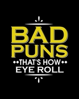 Bad Puns That's How Eye Roll: Punny Bad Puns, That's How Eye Roll Funny Pun 2020-2021 Weekly Planner & Gratitude Journal (110 Pages, 8" x 10") Blank ... Moments of Thankfulness & To Do Lists 1672851815 Book Cover