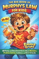 The Big Book of Murphy’s Law for Kids: 60 Funny and Educational Stories to Teach Children About Mistakes, Problem Solving, Confidence, and Never Giving Up B0GWT7CPLL Book Cover