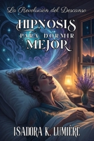 HIPNOSIS PARA DORMIR MEJOR. La Revolución del Descanso: Cómo Programar tu Mente Subconsciente para Dormir Profundamente: Protocolo Profesional de ... Desde la Primera Noche. (Spanish Edition) B0FND16JWW Book Cover