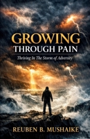 Growing Through Pain: Thriving In The Storm of Adversity 1048300811 Book Cover