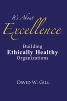 It's About Excellence: Building Ethically Healthy Organizations 1930771347 Book Cover
