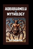 AQRABUAMELU OF MYTHOLOGY: Mesopotamian History and Cosmology (KING OF MONSTER MYTHOLOGY) B0DQSF4RYD Book Cover