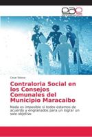 Contraloria Social en los Consejos Comunales del Municipio Maracaibo: Nada es imposible si todos estamos de acuerdo y engranados para un lograr un solo objetivo 6202161388 Book Cover