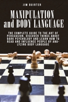 Manipulation And Body Language: The Complete Guide To The Art Of Persuasion, Discover Things About Dark Psychology And Learn How To Read And Influence People By Analyzing Body Language B08GVJTXF1 Book Cover