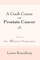 A Crash Course on Prostate Cancer: From One Woman's Perspective 0595398235 Book Cover