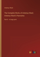 The Complete Works of Artemus Ward; Artemus Ward's Panorama: Part 6 - in large print 3368324985 Book Cover