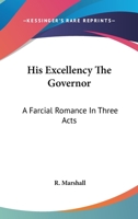 His Excellency the Governor; A Farcical Romance in Three Acts 0548299501 Book Cover