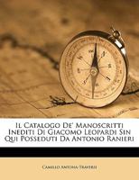 Il Catalogo De' Manoscritti Inediti Di Giacomo Leopardi Sin Qui Posseduti Da Antonio Ranieri 1149641525 Book Cover