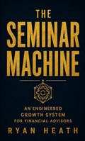 The Seminar Machine: An Engineered Growth System for Financial Advisors B0H9VH7BPK Book Cover